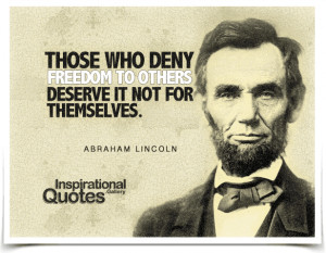 ... freedom to others deserve it not for themselves. Quote by Abraham