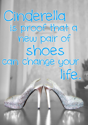Cinderella is proof that a new pair of shoes can change your life. # ...