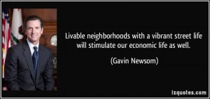 ... street life will stimulate our economic life as well. - Gavin Newsom