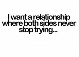 want a relationship where both sides never stop trying ...