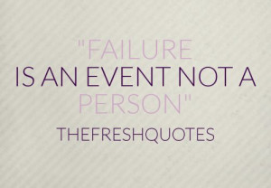 Failure is an event not a person - Zig Ziglar