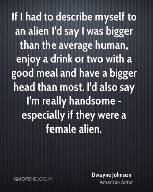 If I had to describe myself to an alien I'd say I was bigger than the ...