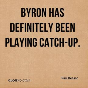 Paul Benson - Byron has definitely been playing catch-up.