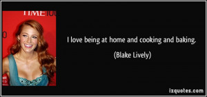 quote-i-love-being-at-home-and-cooking-and-baking-blake-lively-113452 ...
