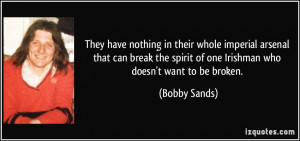 ... spirit of one Irishman who doesn't want to be broken. - Bobby Sands