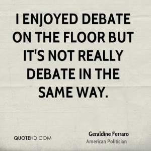 enjoyed debate on the floor but it's not really debate in the same ...