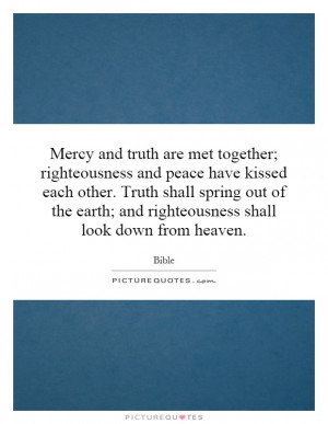 Mercy and truth are met together; righteousness and peace have kissed ...