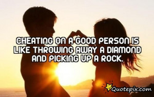 Cheating On A Good Person Is Like Throwing Away A Diamond And Picking ...
