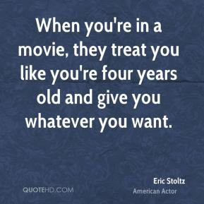 Eric Stoltz - When you're in a movie, they treat you like you're four ...