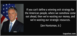 If you can't define a winning exit strategy for the American people ...