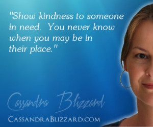 Show kindness to someone in need. You never know when you may be in ...