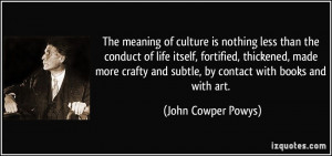 The meaning of culture is nothing less than the conduct of life itself ...