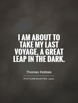 ... to take my last voyage, a great leap in the dark Picture Quote #1
