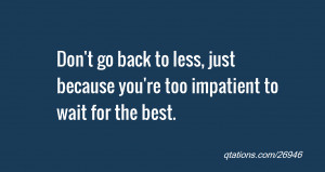 Image for Quote #26946: Don't go back to less, just because you're too ...