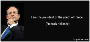 am the president of the youth of France. - Francois Hollande