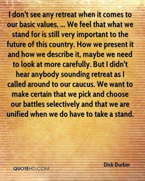 Dick Durbin - I don't see any retreat when it comes to our basic ...