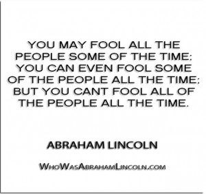 You may fool all the people some of the time; you can even fool some ...