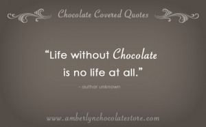 Life Without Chocolate… Chocolate Quote