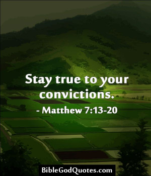 Stay true to your convictions. - Matthew 7:13-20 http://biblegodquotes ...