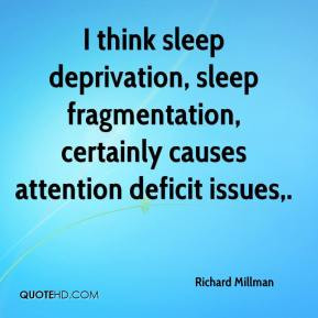 Richard Millman - I think sleep deprivation, sleep fragmentation ...
