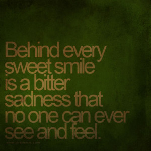 Behind Every Sweet Smile Is A Bitter Sadness That No One Can Ever See