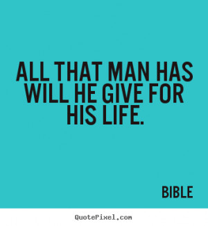 All that man has will he give for his life. Bible life quote