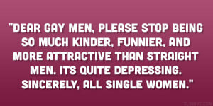 ... straight men. Its quite depressing. Sincerely, all single women