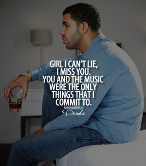 ... the music were the only things that I commit to. ~ Shot for me, Drake