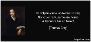 No dolphin came, no Nereid stirred; Nor cruel Tom, nor Susan heard. A ...