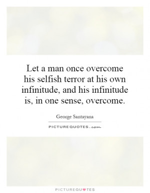 man once overcome his selfish terror at his own infinitude, and his ...