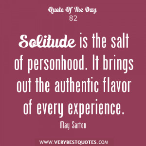 Solitude is the salt of personhood. It brings out the authentic flavor ...