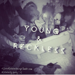Young and Reckless Wild and Free via Tumblr