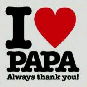 Love Papa always thank you