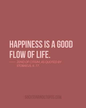 June 13, 2014 - Happiness is a good flow of life. — Zeno of Citium ...