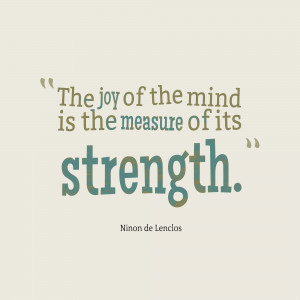 The Joy Of The Mind Is The Measure Of Its Strenght - Joy Quotes