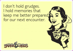 hold grudges