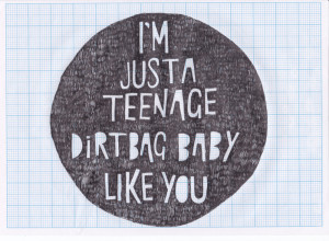 just a teenage dirtbag baby.