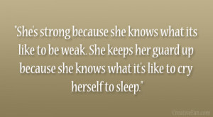 She’s strong because she knows what its like to be weak. She keeps ...