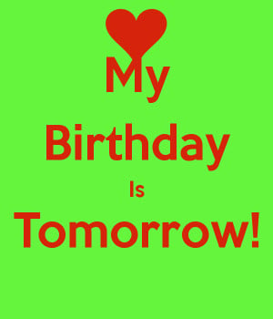 My Birthday Is Tomorrow!