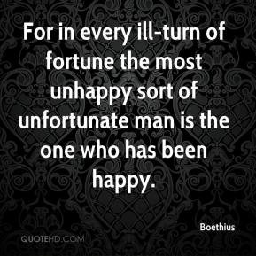 For in every ill-turn of fortune the most unhappy sort of unfortunate ...