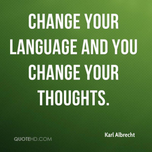 Change your language and you change your thoughts.