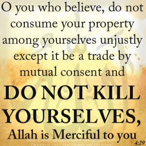 Dont Kill Yourself ! For Allah is Merciful to you ! Suicide is HARAM ...