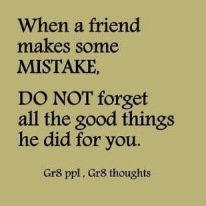 When A Friend MAke Some Mistake, Do Not Forget All The Good Things HE ...