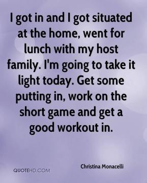 Christina Monacelli - I got in and I got situated at the home, went ...