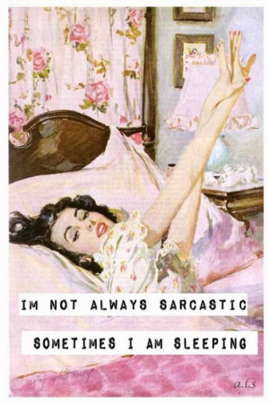 not always sarcastic, sometimes I'm sleeping. Picture Quote #1