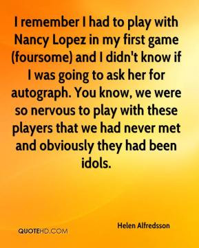 Helen Alfredsson - I remember I had to play with Nancy Lopez in my ...