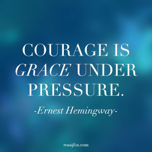 Courage is grace under pressure. - Ernest Hemingway Quote About ...