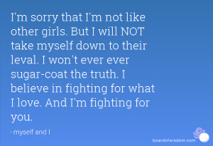 sorry that I'm not like other girls. But I will NOT take myself ...
