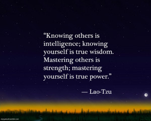 ... others is strength; mastering yourself is true power.” — Lao-Tzu