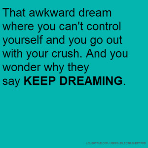 dream where you can't control yourself and you go out with your crush ...